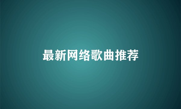 最新网络歌曲推荐