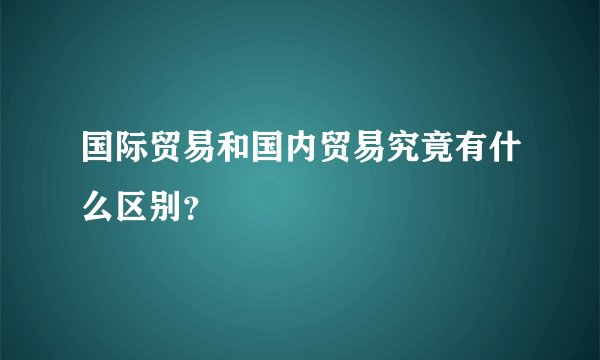 国际贸易和国内贸易究竟有什么区别？