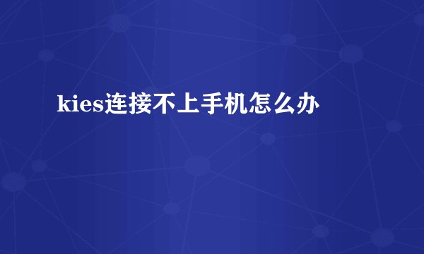 kies连接不上手机怎么办