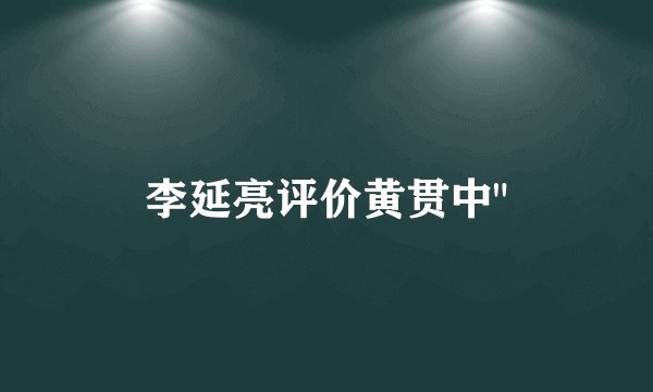 李延亮评价黄贯中