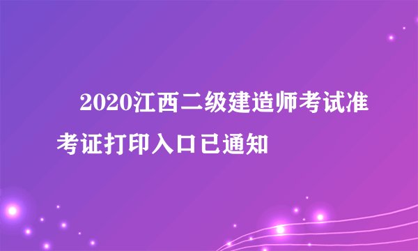2020江西二级建造师考试准考证打印入口已通知