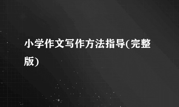 小学作文写作方法指导(完整版)