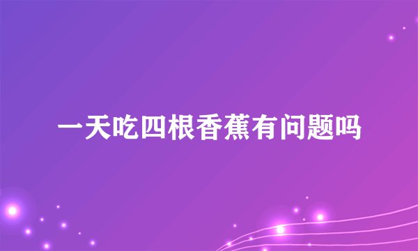 一天吃四根香蕉有问题吗