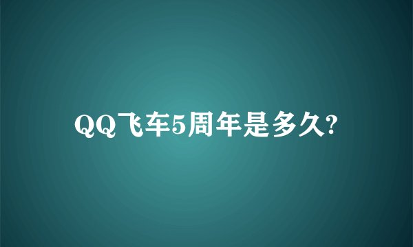 QQ飞车5周年是多久?