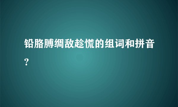 铅胳膊绸敌趁慌的组词和拼音？