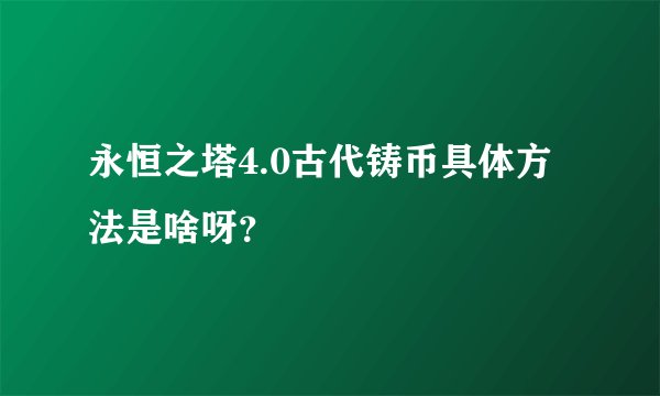 永恒之塔4.0古代铸币具体方法是啥呀?