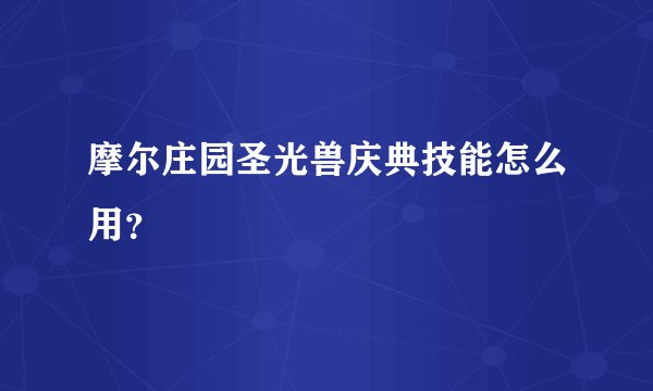 摩尔庄园圣光兽庆典技能怎么用？