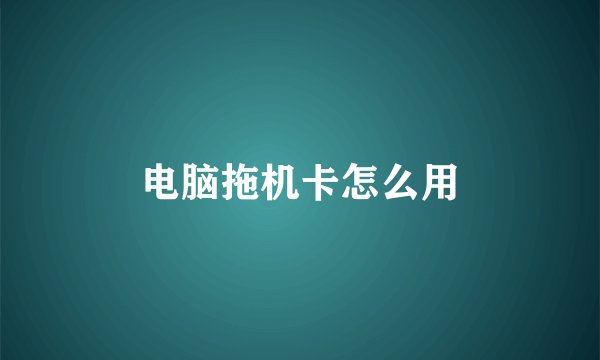 电脑拖机卡怎么用