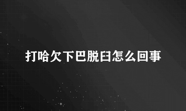 打哈欠下巴脱臼怎么回事