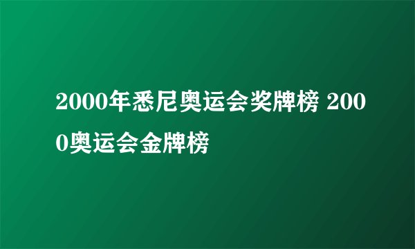 2000年悉尼奥运会奖牌榜 2000奥运会金牌榜