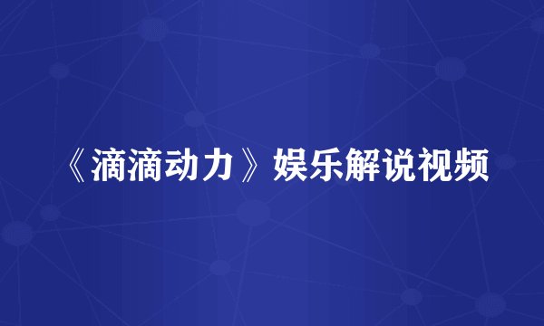 《滴滴动力》娱乐解说视频