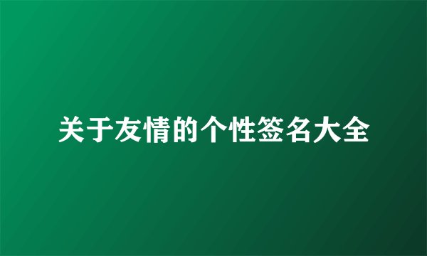 关于友情的个性签名大全