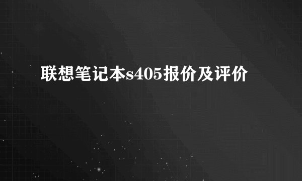 联想笔记本s405报价及评价
