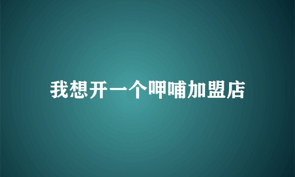 我想开一个呷哺加盟店