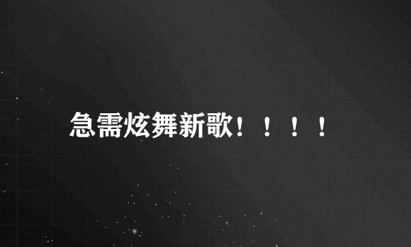 急需炫舞新歌！！！！