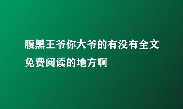腹黑王爷你大爷的有没有全文免费阅读的地方啊