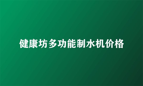 健康坊多功能制水机价格