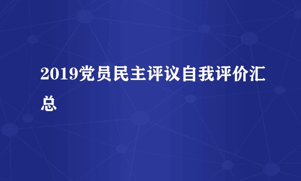 2019党员民主评议自我评价汇总
