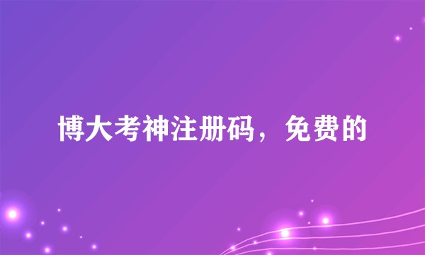博大考神注册码，免费的