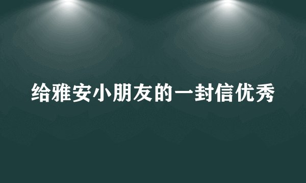给雅安小朋友的一封信优秀