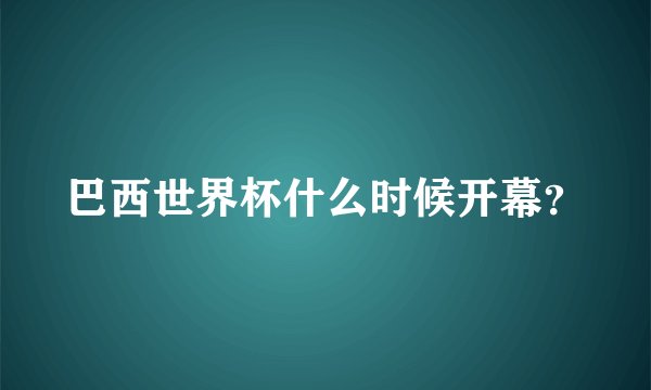巴西世界杯什么时候开幕？