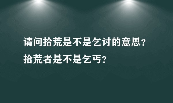 请问拾荒是不是乞讨的意思？拾荒者是不是乞丐？