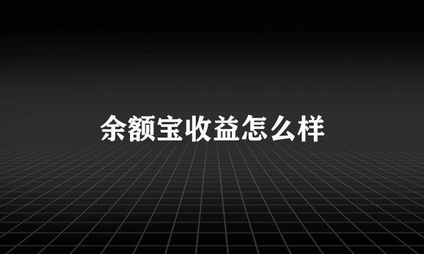余额宝收益怎么样