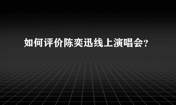 如何评价陈奕迅线上演唱会？