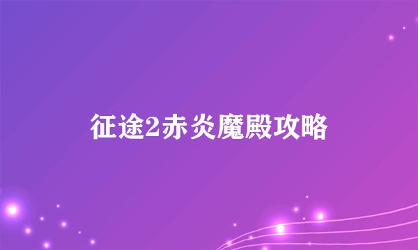 征途2赤炎魔殿攻略