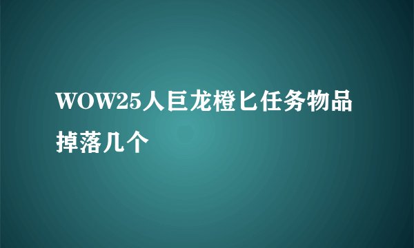 WOW25人巨龙橙匕任务物品掉落几个