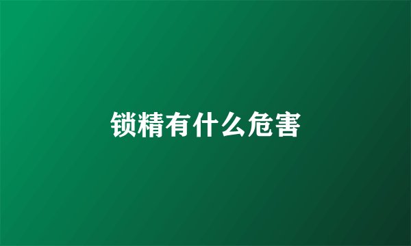 锁精有什么危害