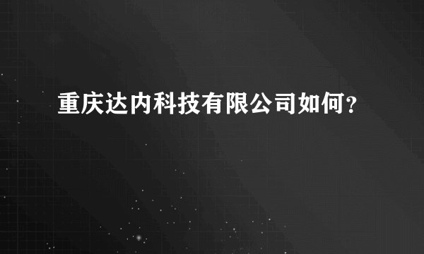 重庆达内科技有限公司如何？