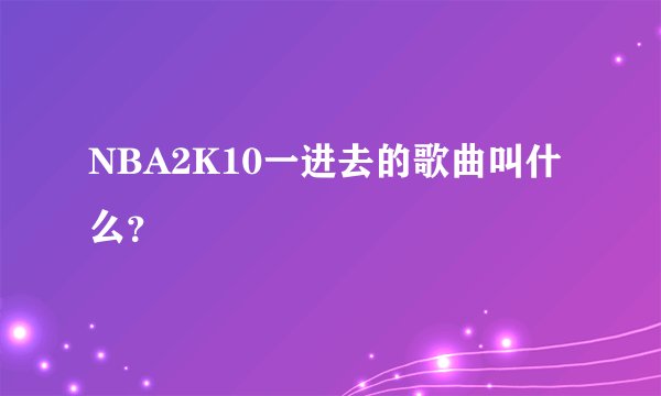 NBA2K10一进去的歌曲叫什么?