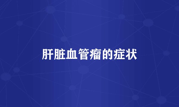肝脏血管瘤的症状