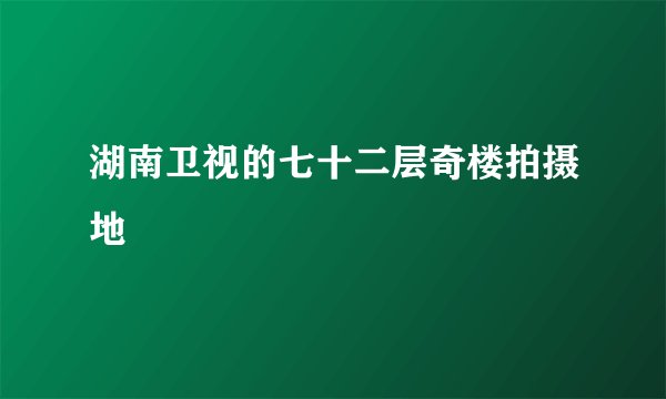 湖南卫视的七十二层奇楼拍摄地