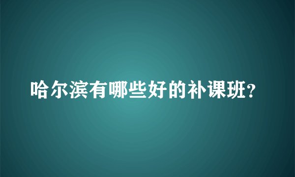 哈尔滨有哪些好的补课班？