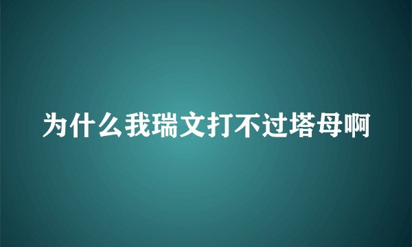为什么我瑞文打不过塔母啊