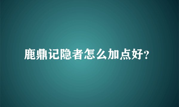 鹿鼎记隐者怎么加点好？