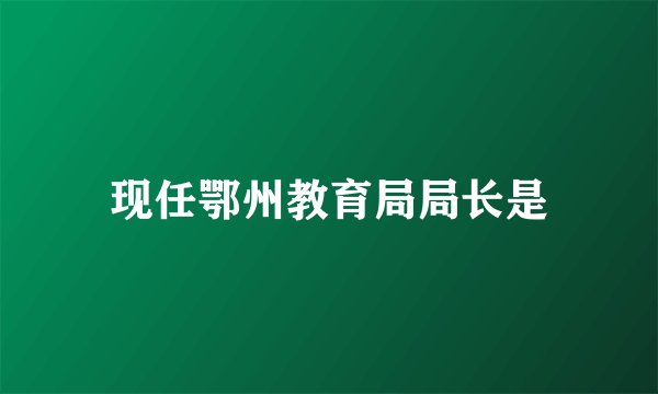 现任鄂州教育局局长是