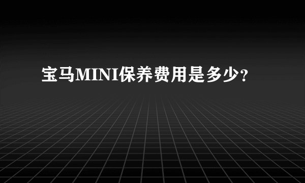 宝马MINI保养费用是多少？