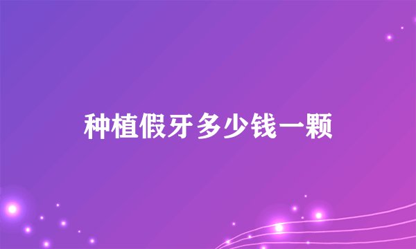 种植假牙多少钱一颗