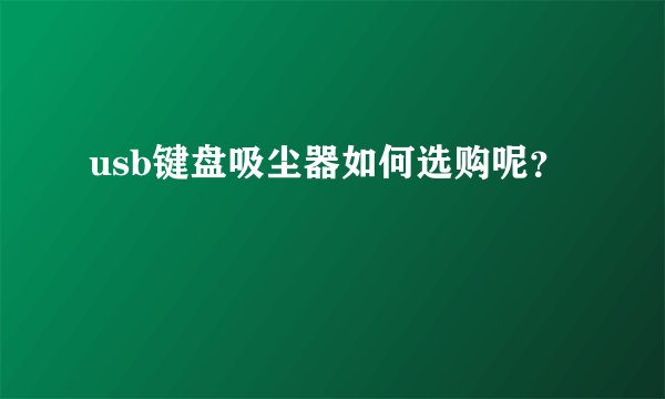usb键盘吸尘器如何选购呢？