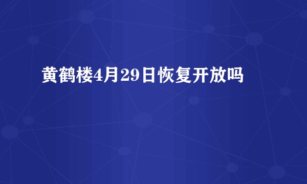 黄鹤楼4月29日恢复开放吗