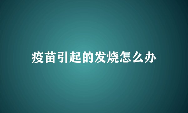疫苗引起的发烧怎么办