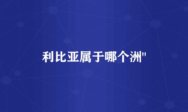 利比亚属于哪个洲