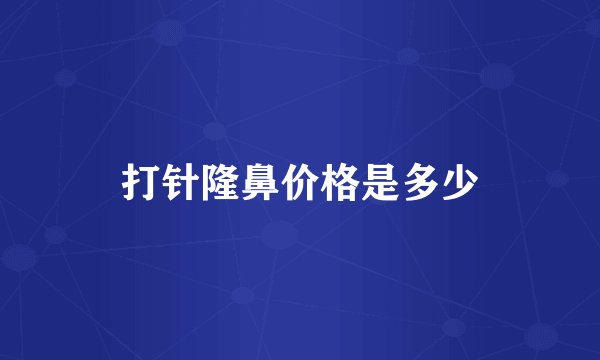 打针隆鼻价格是多少