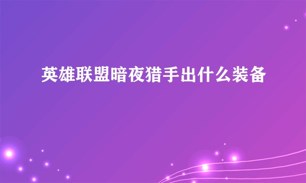 英雄联盟暗夜猎手出什么装备