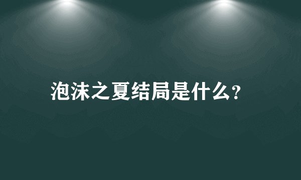 泡沫之夏结局是什么？