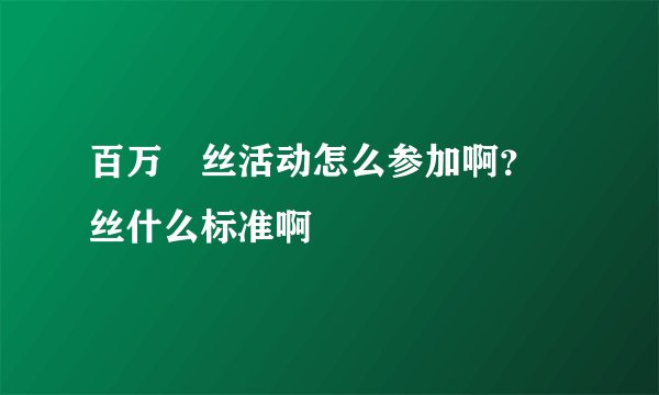 百万屌丝活动怎么参加啊？屌丝什么标准啊