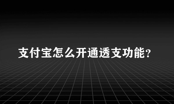 支付宝怎么开通透支功能？